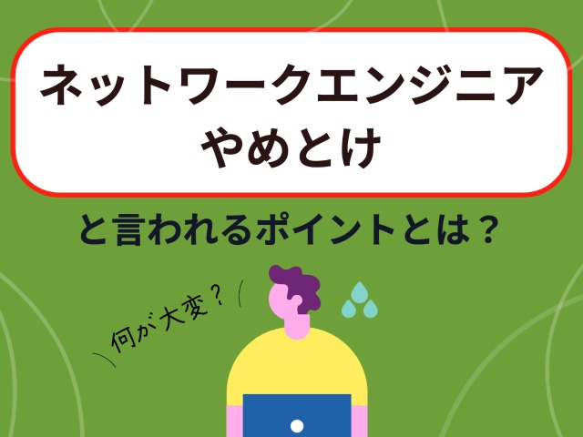 ネットワークエンジニアは地獄だからやめとけと言われるポイントとは？